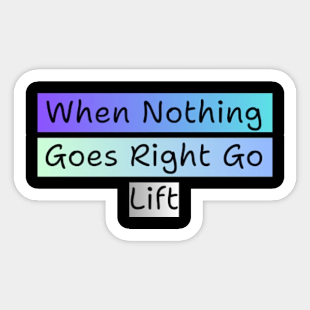 WHEN NOTHING GOES RIGHT GO LIFT Sticker by davidhedrick